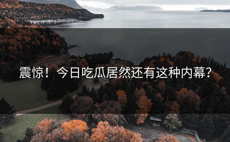 震惊！今日吃瓜居然还有这种内幕？