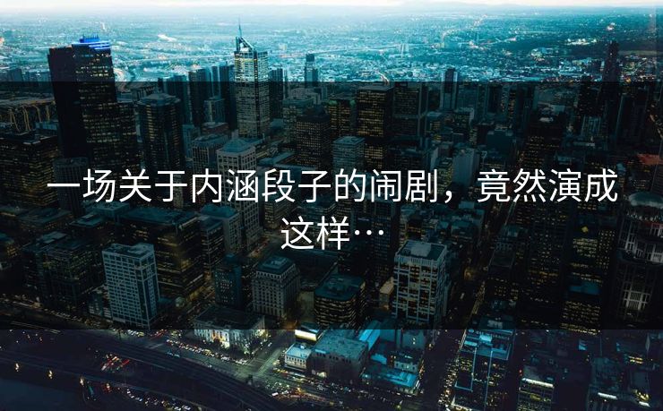 一场关于内涵段子的闹剧，竟然演成这样…